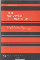 Der Nutzwertjournalismus : Herkunft, Funktionalität und Praxis eines Journalismustyps