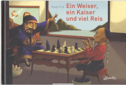 Ein Weiser, ein Kaiser und viel Reis : von der Erfindung des Schachspiels