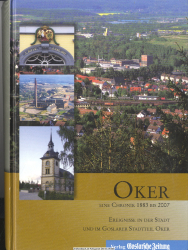 Oker : eine Chronik 1882 bis 2007 ; Ereignisse in der Stadt und im Goslarer Stadtteil Oker