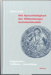 Die Spruchtätigkeit der Wittenberger Juristenfakultät : Organisation - Verfahren - Ausstrahlung