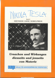 Nikola Tesla, Erfinder ohne Nobelpreis. Bd. 2., Ursachen und Wirkungen diesseits und jenseits von Materie