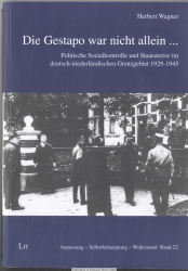 Die Gestapo war nicht allein ... : politische Sozialkontrolle und Staatsterror im deutsch-niederländischen Grenzgebiet 1929 - 1945