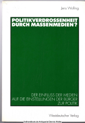 Politikverdrossenheit durch Massenmedien? : der Einfluß der Medien auf die Einstellungen der Bürger zur Politik