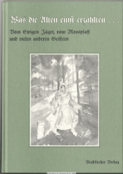 Was die Alten einst erzählten ... Bd. 2., Vom ewigen Jäger, vom Moospfaff und vielen anderen Geistern : Totensagen aus dem Harmersbachtal und dem mittleren Schwarzwald