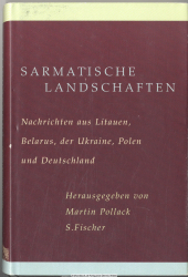 Sarmatische Landschaften : Nachrichten aus Litauen, Belarus, der Ukraine, Polen und Deutschland