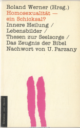Homosexualität - ein Schicksal? : Innere Heilung - Lebensbilder - Thesen zur Seelsorge - das Zeugnis d. Bibel