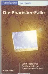 Die Pharisäer-Falle : Damit engagiertes Christsein nicht zum frommen Übereifer wird